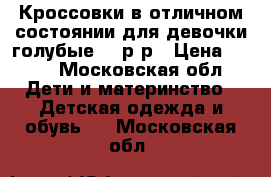 Кроссовки в отличном состоянии для девочки голубые 33 р-р › Цена ­ 950 - Московская обл. Дети и материнство » Детская одежда и обувь   . Московская обл.